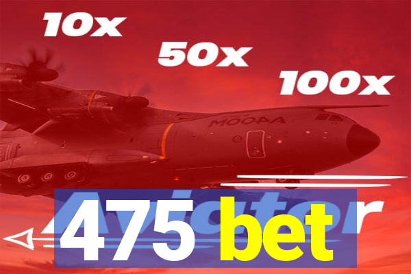 475 bet